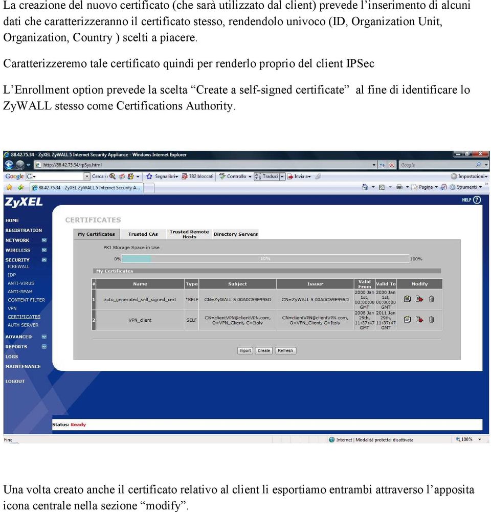 Caratterizzeremo tale certificato quindi per renderlo proprio del client IPSec L Enrollment option prevede la scelta Create a self-signed