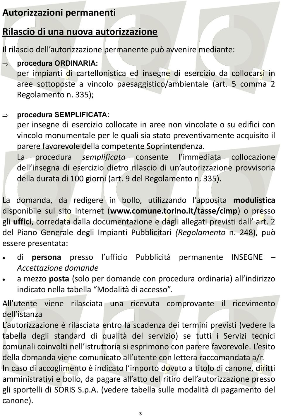 335); procedura SEMPLIFICATA: per insegne di esercizio collocate in aree non vincolate o su edifici con vincolo monumentale per le quali sia stato preventivamente acquisito il parere favorevole della