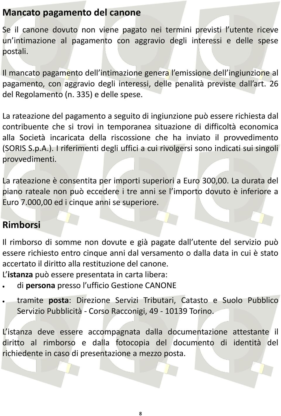 La rateazione del pagamento a seguito di ingiunzione può essere richiesta dal contribuente che si trovi in temporanea situazione di difficoltà economica alla Società incaricata della riscossione che