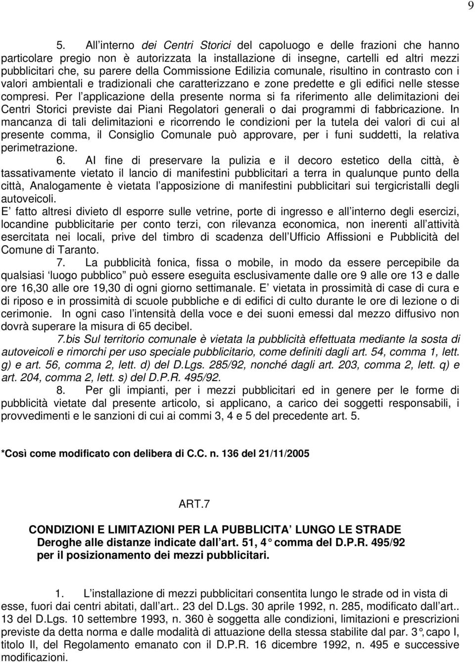 Per l applicazione della presente norma si fa riferimento alle delimitazioni dei Centri Storici previste dai Piani Regolatori generali o dai programmi di fabbricazione.