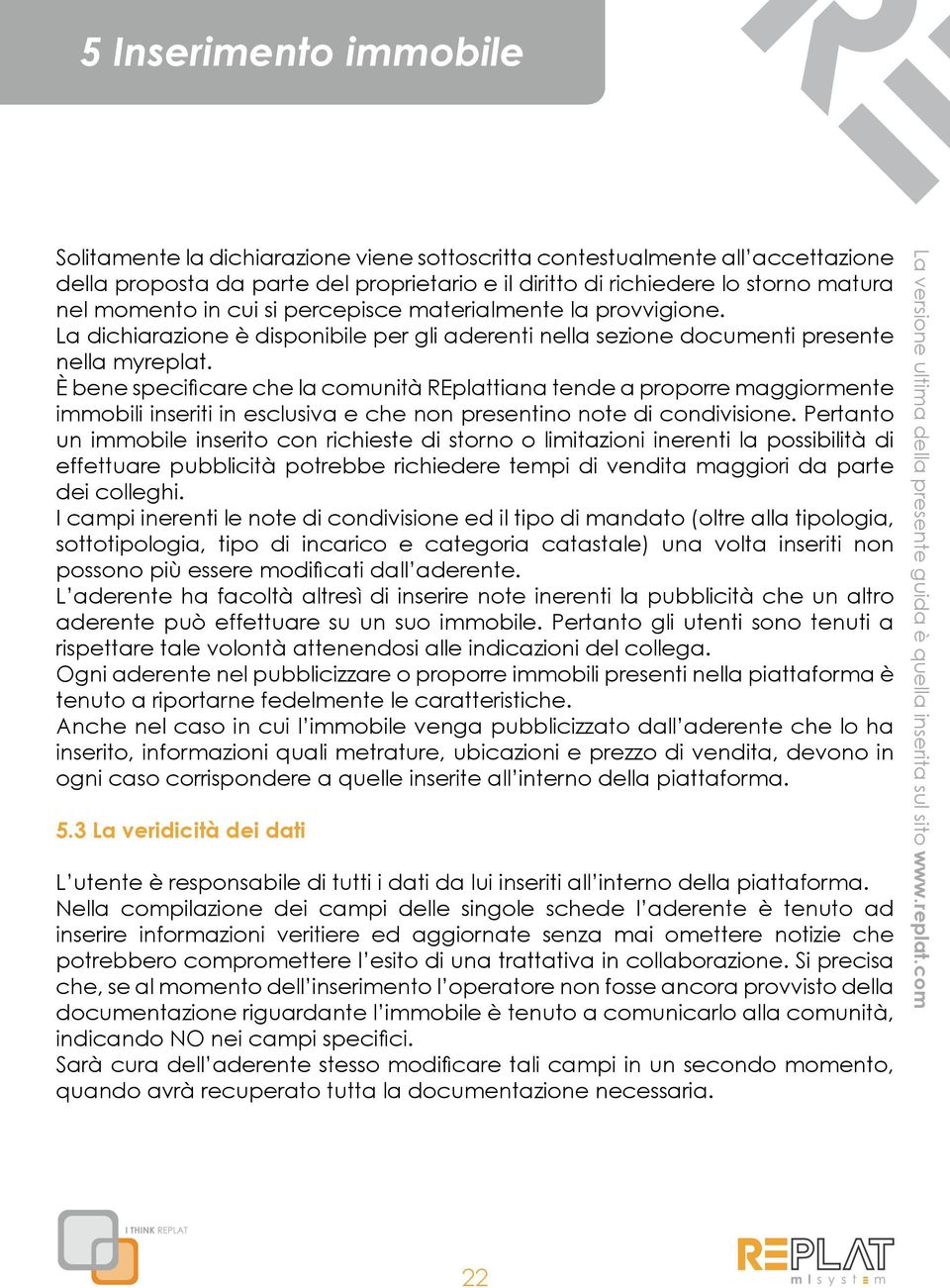 È bene specificare che la comunità REplattiana tende a proporre maggiormente immobili inseriti in esclusiva e che non presentino note di condivisione.