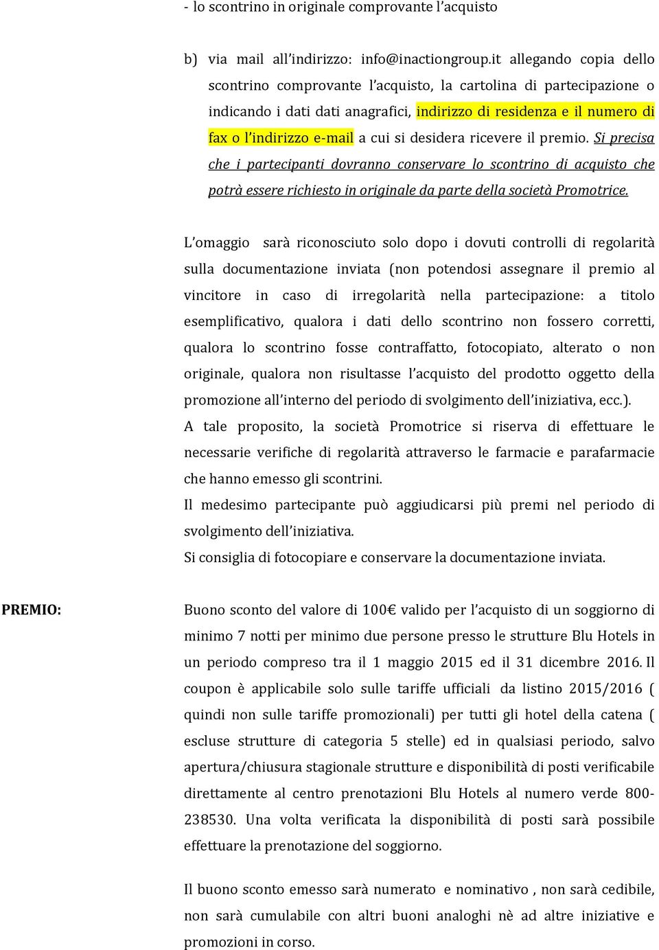 desidera ricevere il premio. Si precisa che i partecipanti dovranno conservare lo scontrino di acquisto che potrà essere richiesto in originale da parte della società Promotrice.