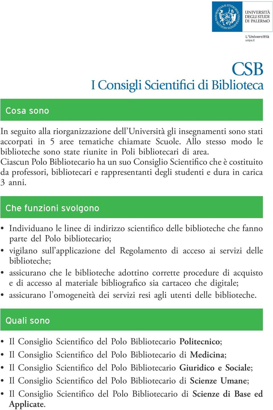 Ciascun Polo Bibliotecario ha un suo Consiglio Scientifico che è costituito da professori, bibliotecari e rappresentanti degli studenti e dura in carica 3 anni.