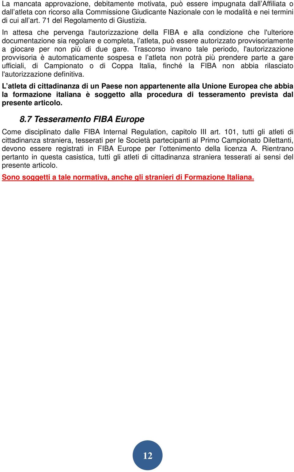 In attesa che pervenga l'autorizzazione della FIBA e alla condizione che l'ulteriore documentazione sia regolare e completa, l atleta, può essere autorizzato provvisoriamente a giocare per non più di