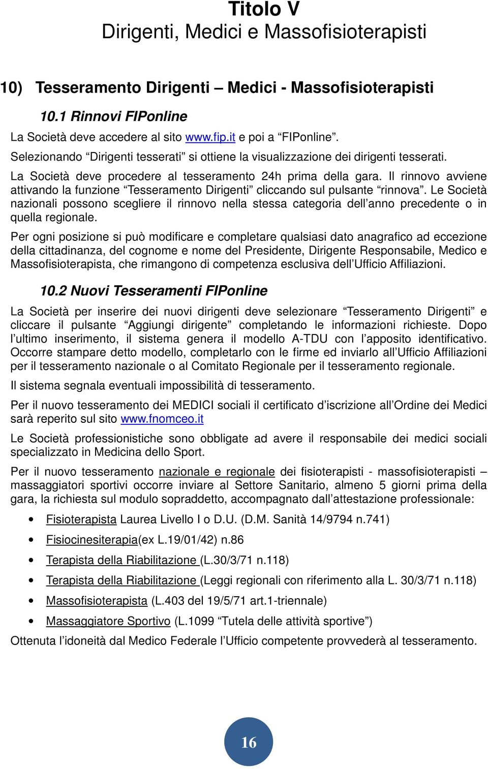 Il rinnovo avviene attivando la funzione Tesseramento Dirigenti cliccando sul pulsante rinnova.