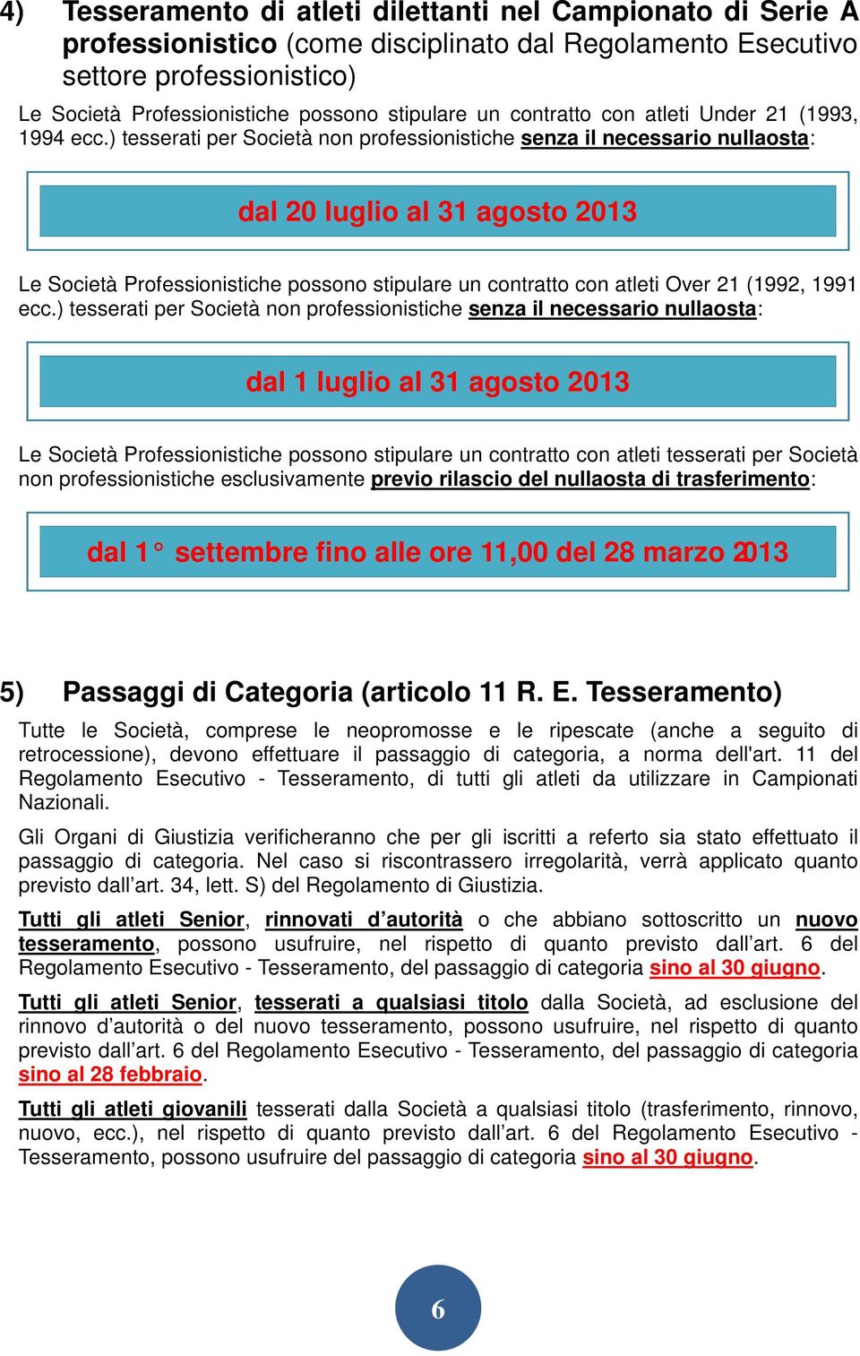 ) tesserati per Società non professionistiche senza il necessario nullaosta: dal 20 luglio al 31 agosto 2013 Le Società Professionistiche possono stipulare un contratto con atleti Over 21 (1992, 1991