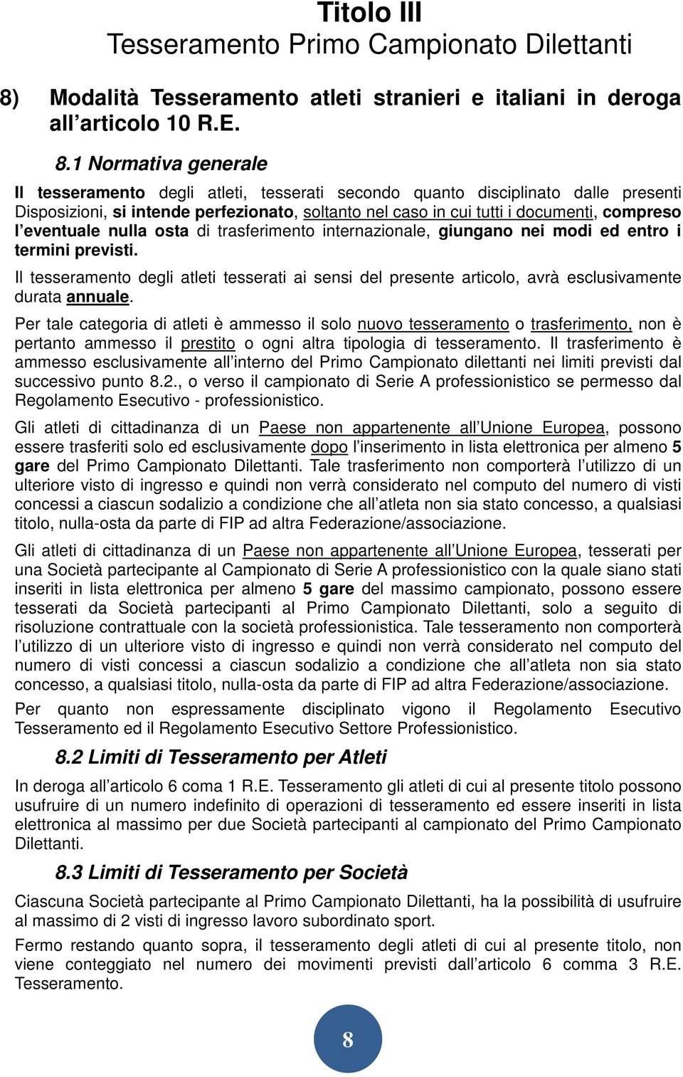 1 Normativa generale Il tesseramento degli atleti, tesserati secondo quanto disciplinato dalle presenti Disposizioni, si intende perfezionato, soltanto nel caso in cui tutti i documenti, compreso l