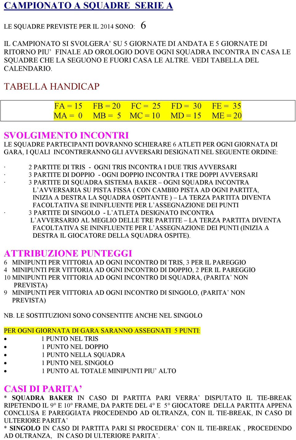 TABELLA HANDICAP FA = 15 FB = 20 FC = 25 FD = 30 FE = 35 MA = 0 MB = 5 MC = 10 MD = 15 ME = 20 SVOLGIMENTO INCONTRI LE SQUADRE PARTECIPANTI DOVRANNO SCHIERARE 6 ATLETI PER OGNI GIORNATA DI GARA, I