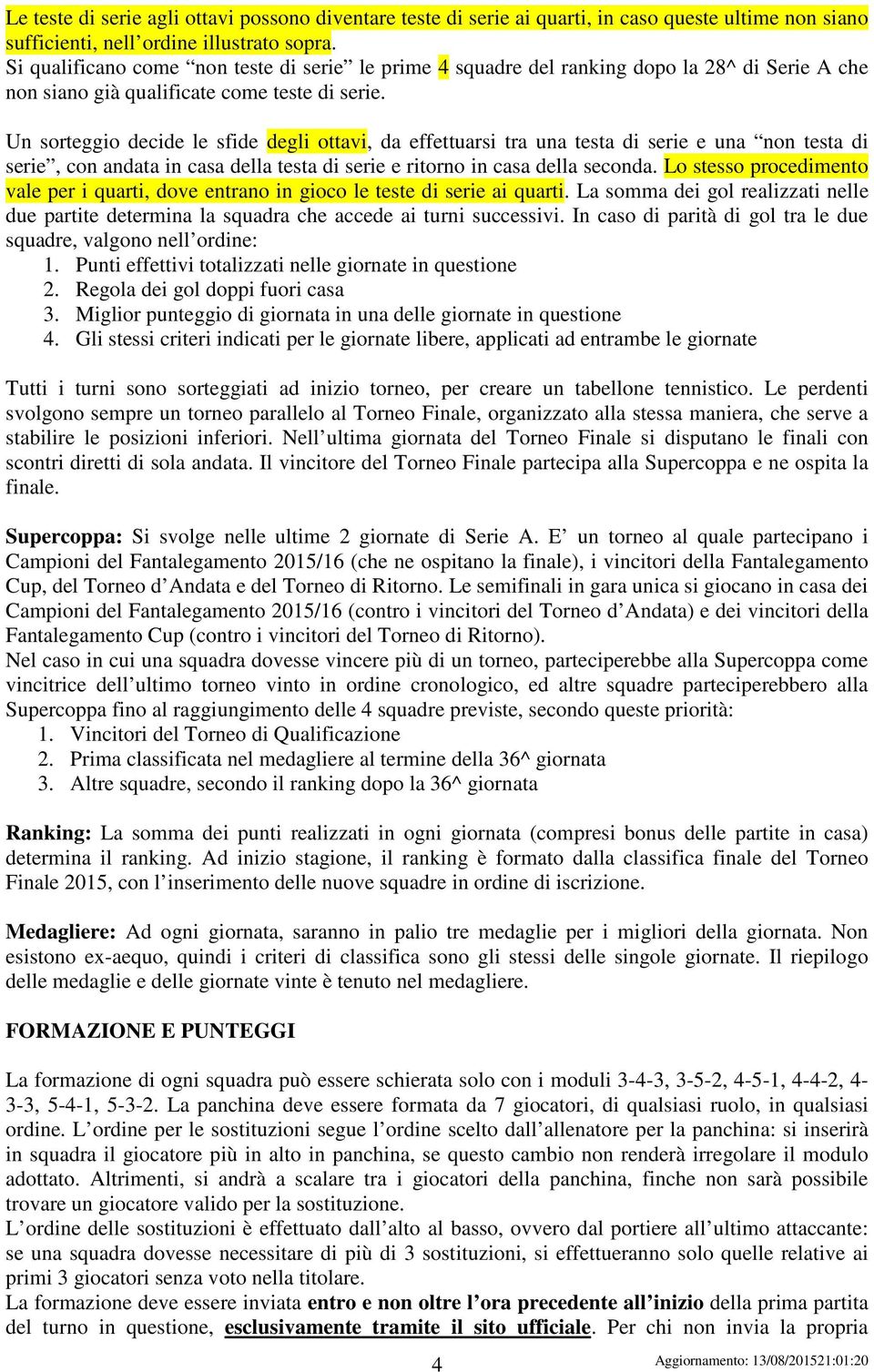 Un sorteggio decide le sfide degli ottavi, da effettuarsi tra una testa di serie e una non testa di serie, con andata in casa della testa di serie e ritorno in casa della seconda.