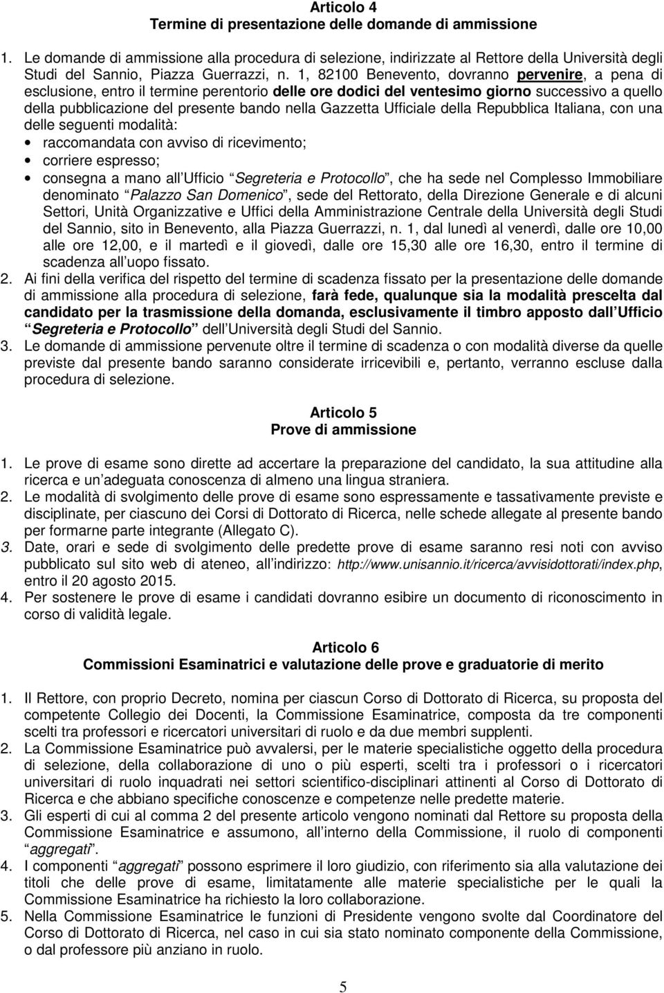 1, 82100 Benevento, dovranno pervenire, a pena di esclusione, entro il termine perentorio delle ore dodici del ventesimo giorno successivo a quello della pubblicazione del presente bando nella