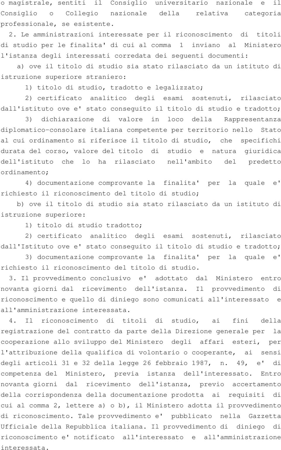 il titolo di studio sia stato rilasciato da un istituto di istruzione superiore straniero: 1) titolo di studio, tradotto e legalizzato; 2) certificato analitico degli esami sostenuti, rilasciato