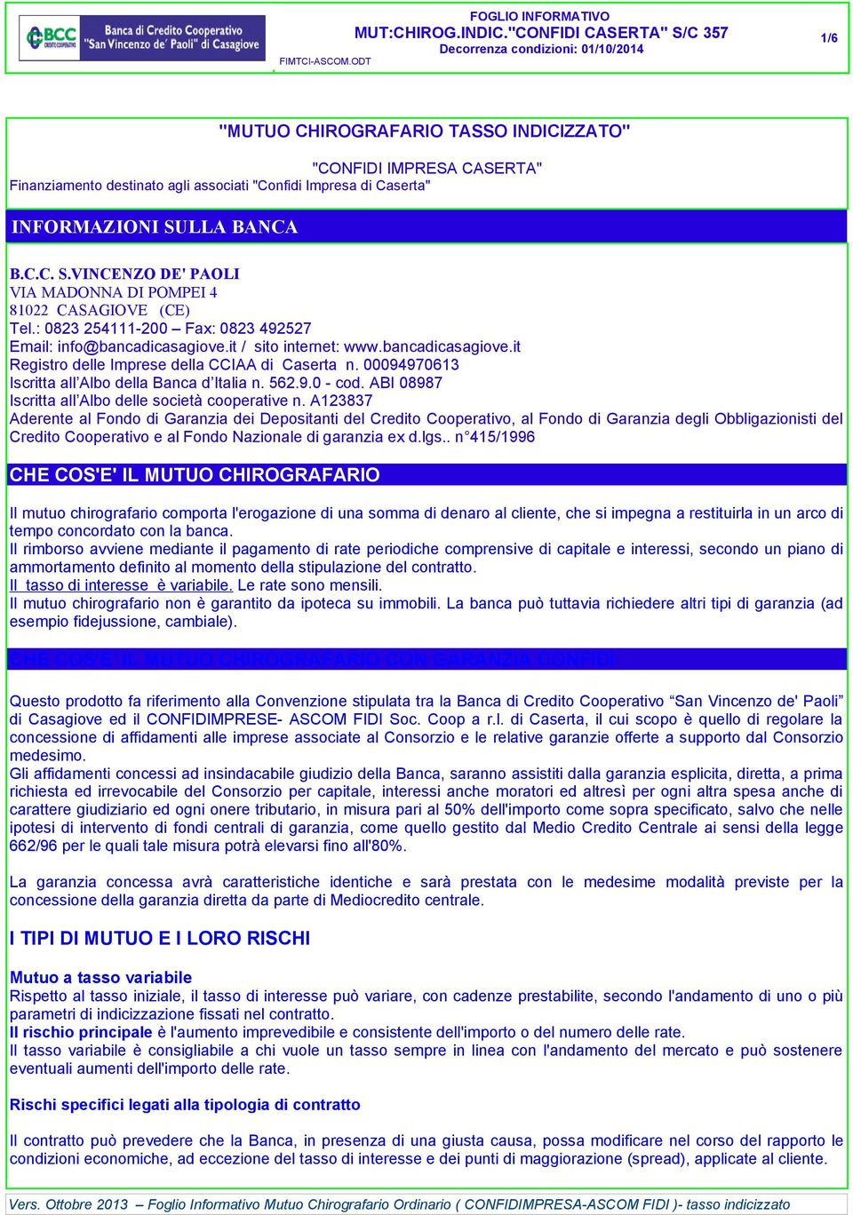 it / sito internet: www.bancadicasagiove.it Registro delle Imprese della CCIAA di Caserta n. 00094970613 Iscritta all Albo della Banca d Italia n. 562.9.0 - cod.