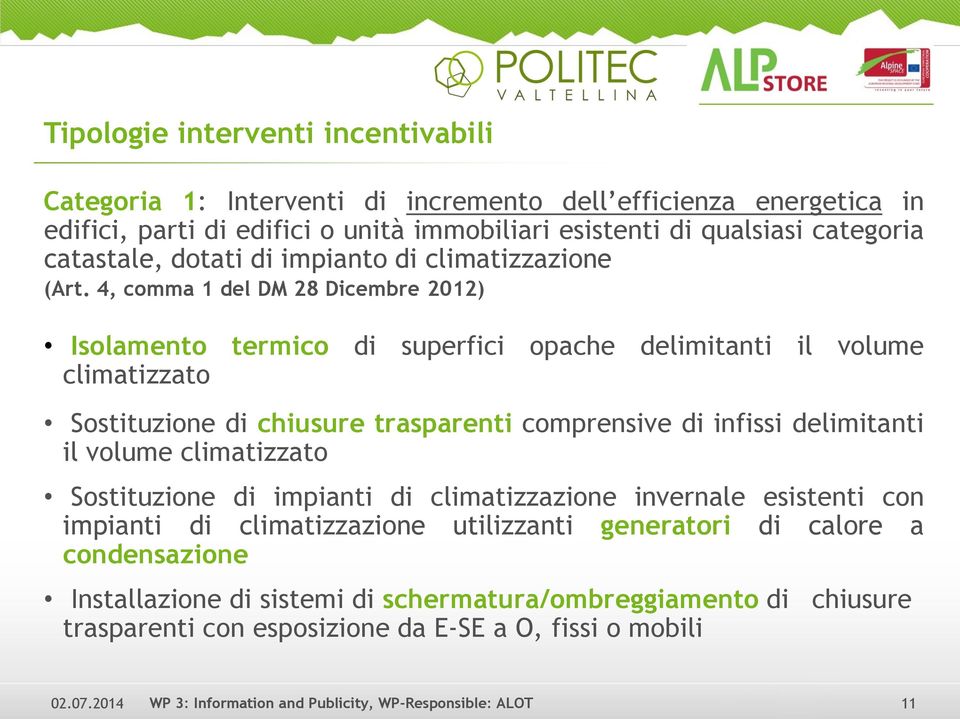 4, comma 1 del DM 28 Dicembre 2012) Isolamento termico di superfici opache delimitanti il volume climatizzato Sostituzione di chiusure trasparenti comprensive di infissi