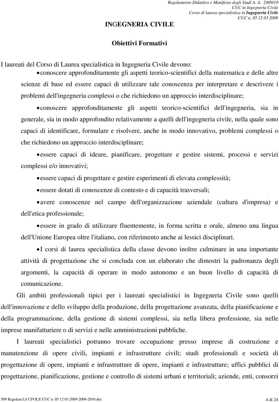 scienze di base ed essere capaci di utilizzare tale conoscenza per interpretare e descrivere i problemi dell'ingegneria complessi o che richiedono un approccio interdisciplinare; conoscere