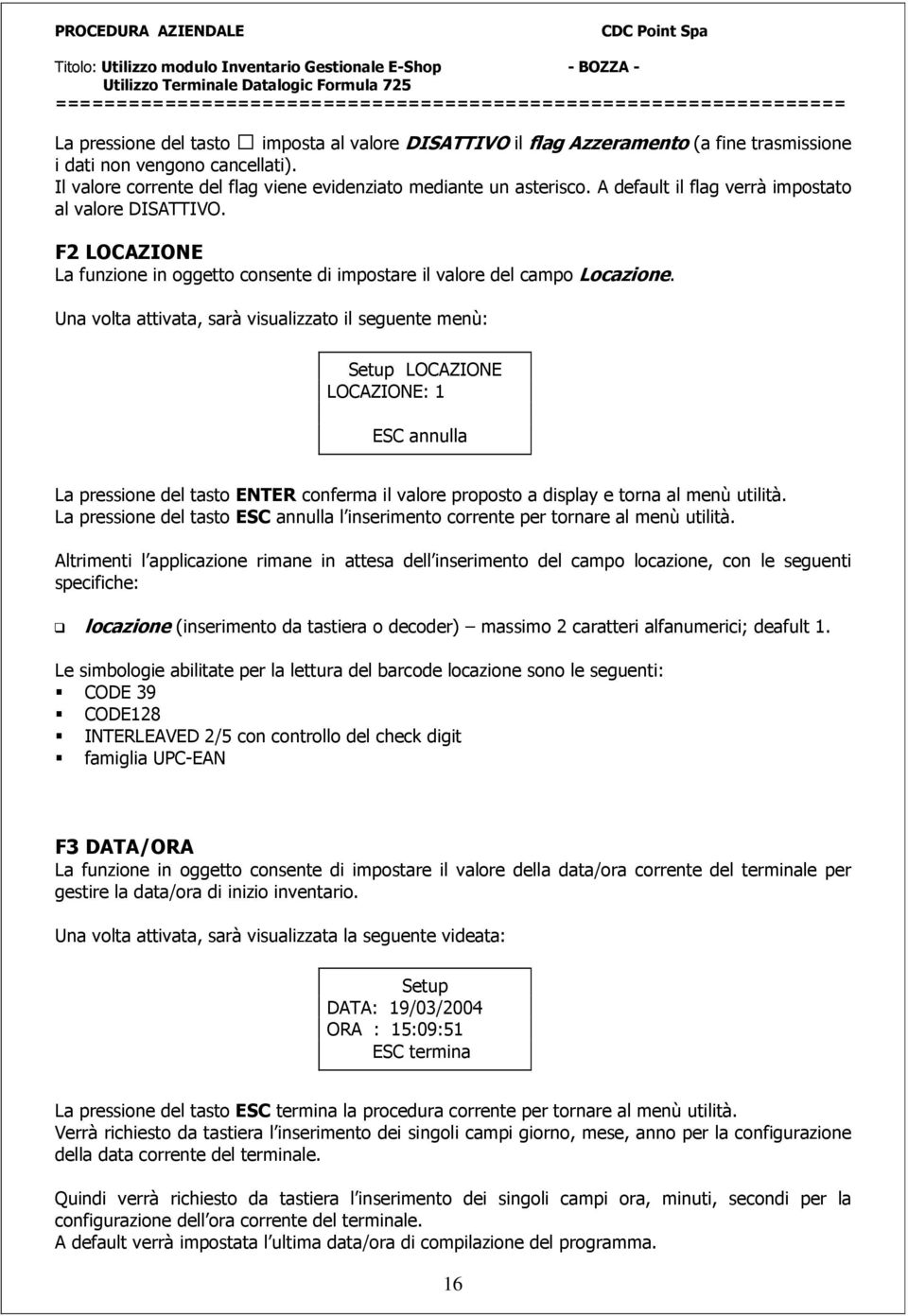 Una volta attivata, sarà visualizzato il seguente menù: Setup LOCAZIONE LOCAZIONE: 1 ESC annulla La pressione del tasto ENTER conferma il valore proposto a display e torna al menù utilità.