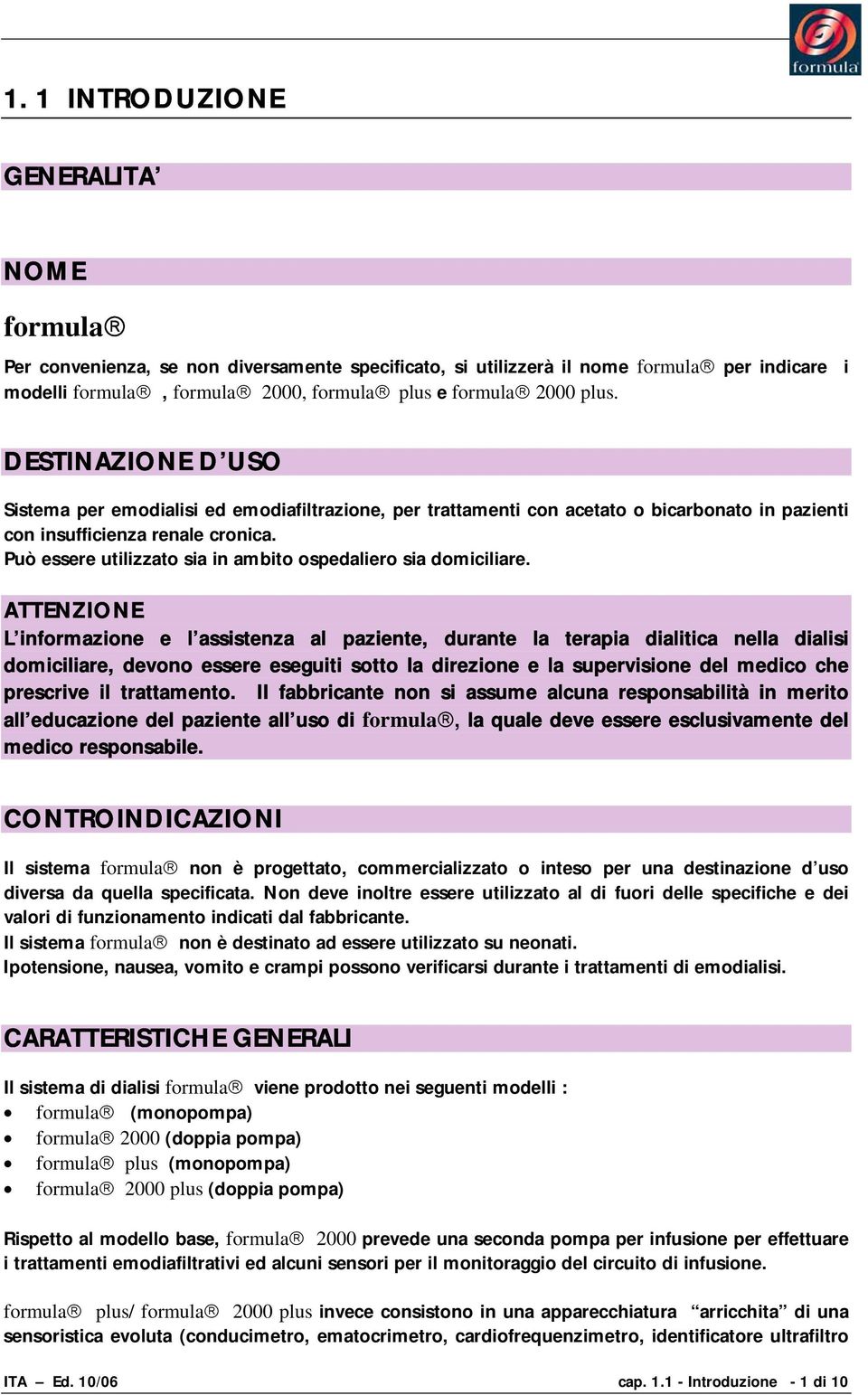 Può essere utilizzato sia in ambito ospedaliero sia domiciliare.