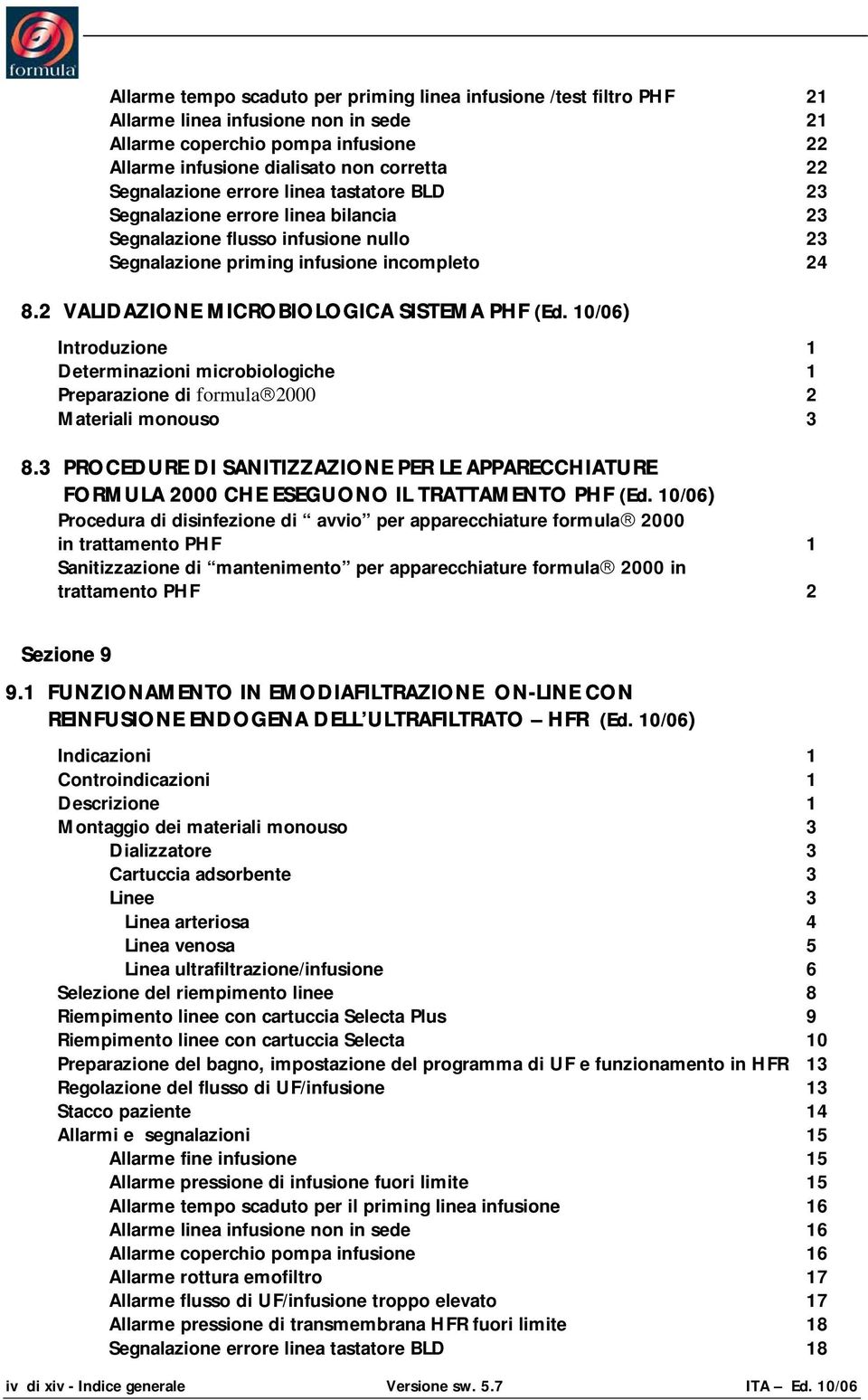 2 VALIDAZIONE MICROBIOLOGICA SISTEMA PHF (Ed. 10/06) Introduzione 1 Determinazioni microbiologiche 1 Preparazione di formula 2000 2 Materiali monouso 3 8.