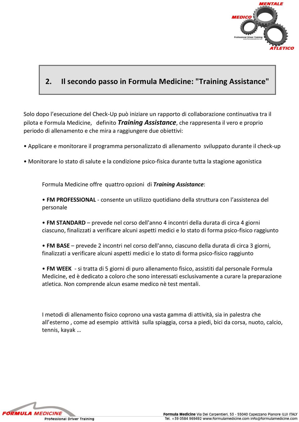 durante il check-up Monitorare lo stato di salute e la condizione psico-fisica durante tutta la stagione agonistica Formula Medicine offre quattro opzioni di Training Assistance: FM PROFESSIONAL -
