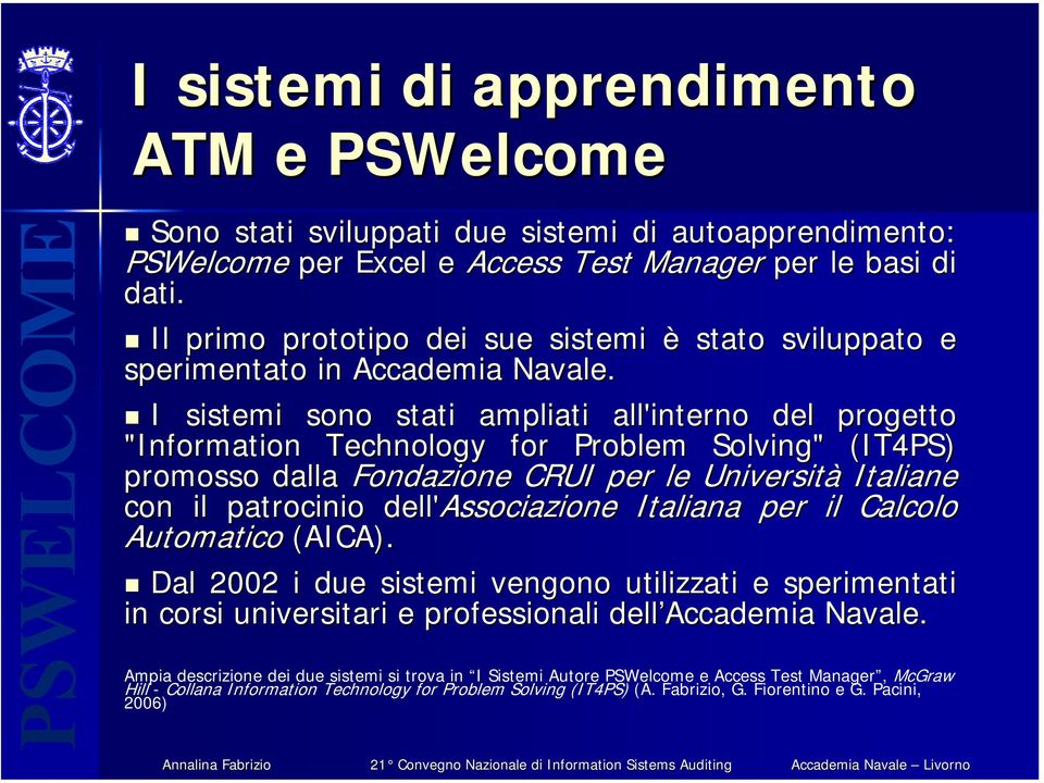 I sistemi sono stati ampliati all'interno del progetto "Information Technology for Problem Solving" " (IT4PS) promosso dalla Fondazione CRUI per le Università Italiane con il patrocinio