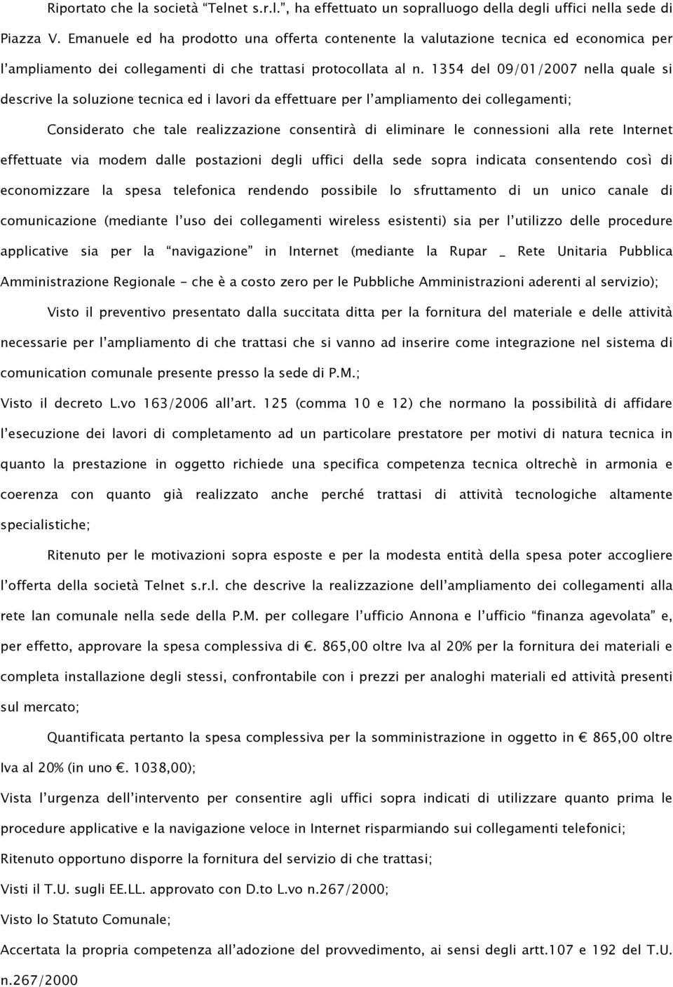 1354 del 09/01/2007 nella quale si descrive la soluzione tecnica ed i lavori da effettuare per l ampliamento dei collegamenti; Considerato che tale realizzazione consentirà di eliminare le