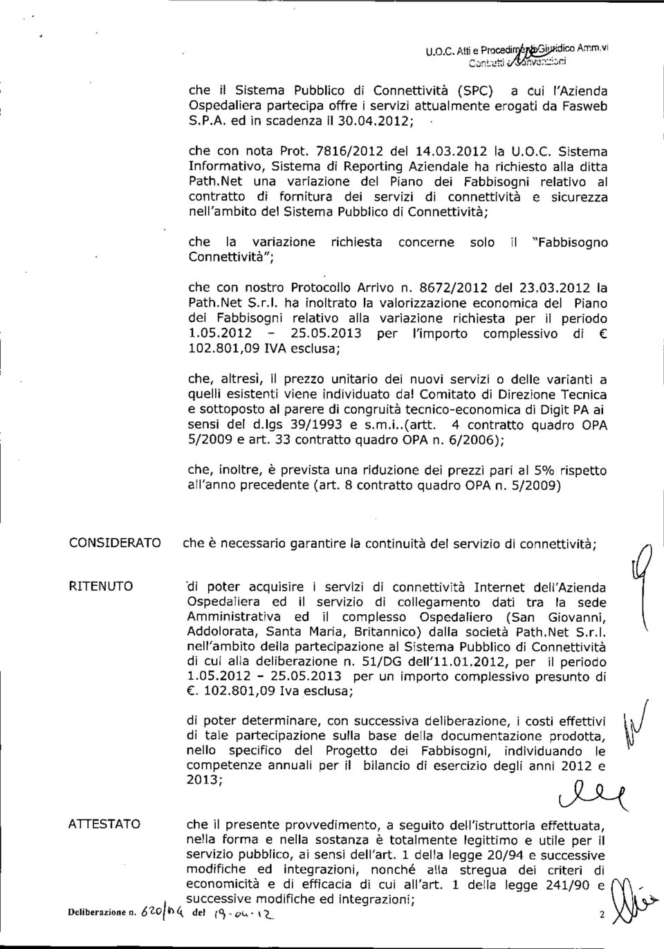 Net una variazione del Piano dei Fabbisogni relativo al contratto di fornitura dei servizi di connettività e sicurezza nell'ambito del Sistema Pubblico di Connettività; che la variazione richiesta