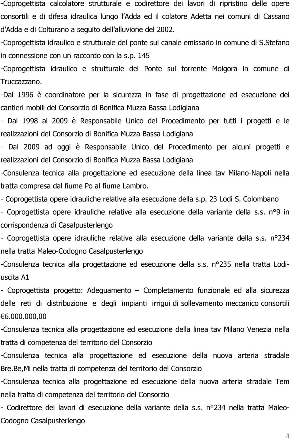 -Dal 1996 è coordinatore per la sicurezza in fase di progettazione ed esecuzione dei cantieri mobili del Consorzio di Bonifica Muzza Bassa Lodigiana - Dal 1998 al 2009 è Responsabile Unico del