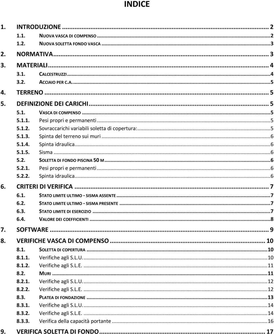 Spinta idraulica... 6 5.1.5. Sisma... 6 5.2. SOLETTA DI FONDO PISCINA 50 M... 6 5.2.1. Pesi propri e permanenti... 6 5.2.2. Spinta idraulica... 6 6. CRITERI DI VERIFICA... 7 6.1. STATO LIMITE ULTIMO - SISMA ASSENTE.