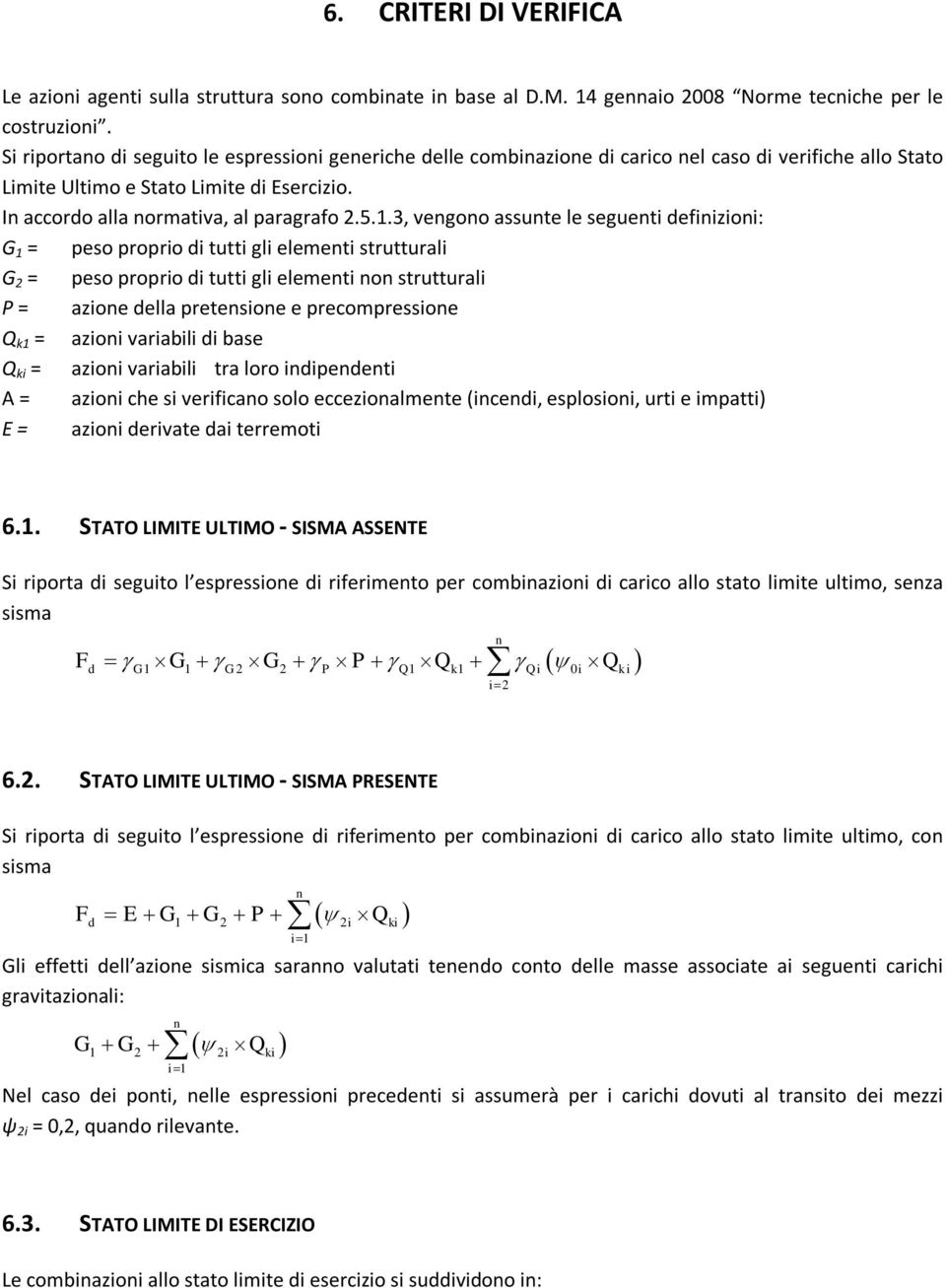 3, vengono assunte le seguenti definizioni: G 1 = peso proprio di tutti gli elementi strutturali G 2 = peso proprio di tutti gli elementi non strutturali P = azione della pretensione e