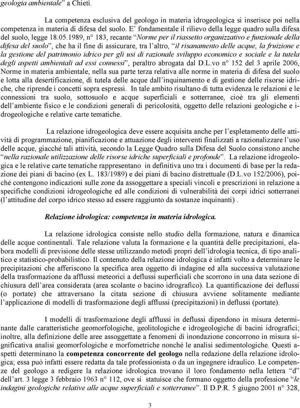 1989, n 183, recante Norme per il riassetto organizzativo e funzionale della difesa del suolo, che ha il fine di assicurare, tra l altro, il risanamento delle acque, la fruizione e la gestione del