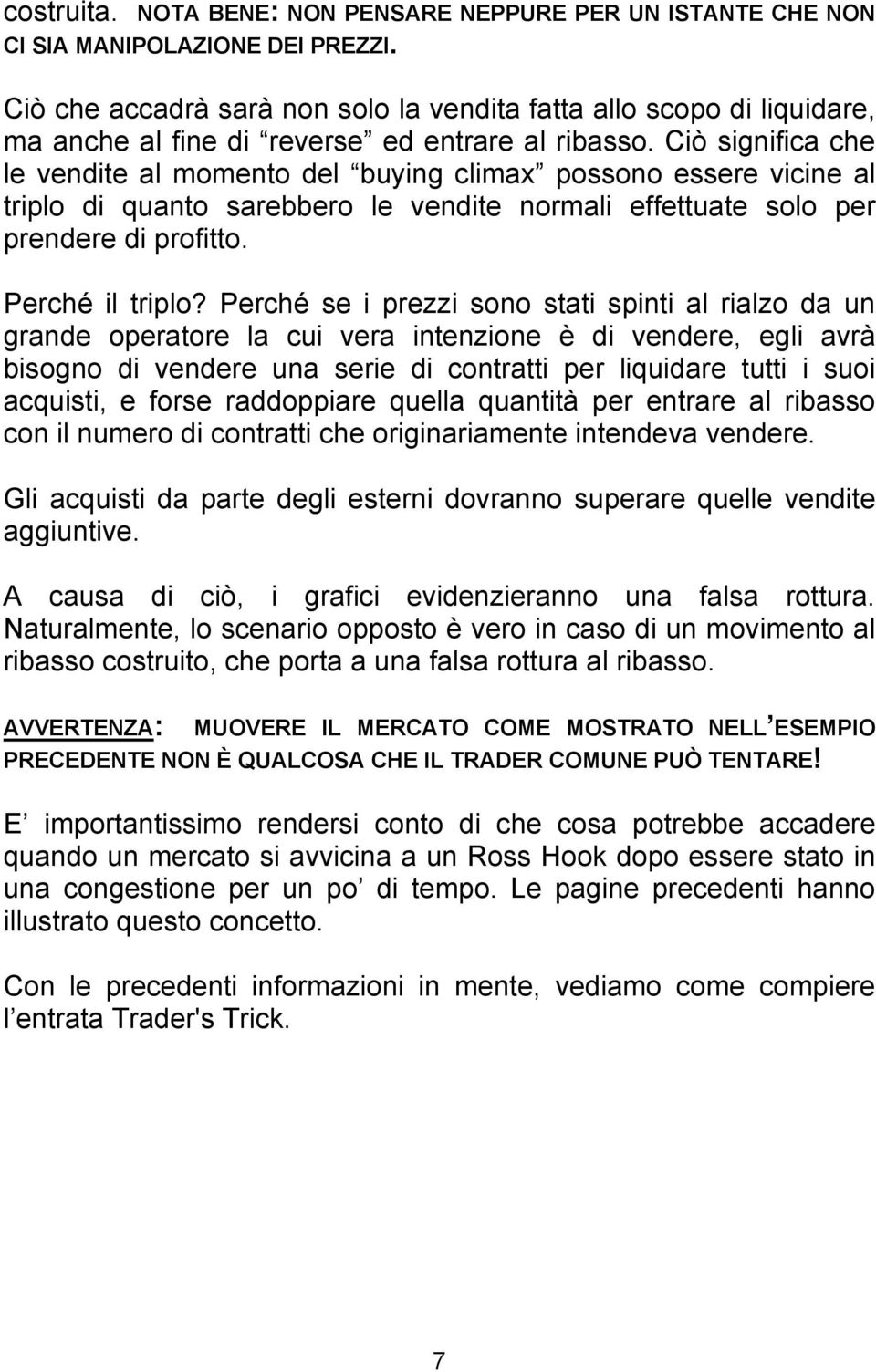 Ciò significa che le vendite al momento del buying climax possono essere vicine al triplo di quanto sarebbero le vendite normali effettuate solo per prendere di profitto. Perché il triplo?