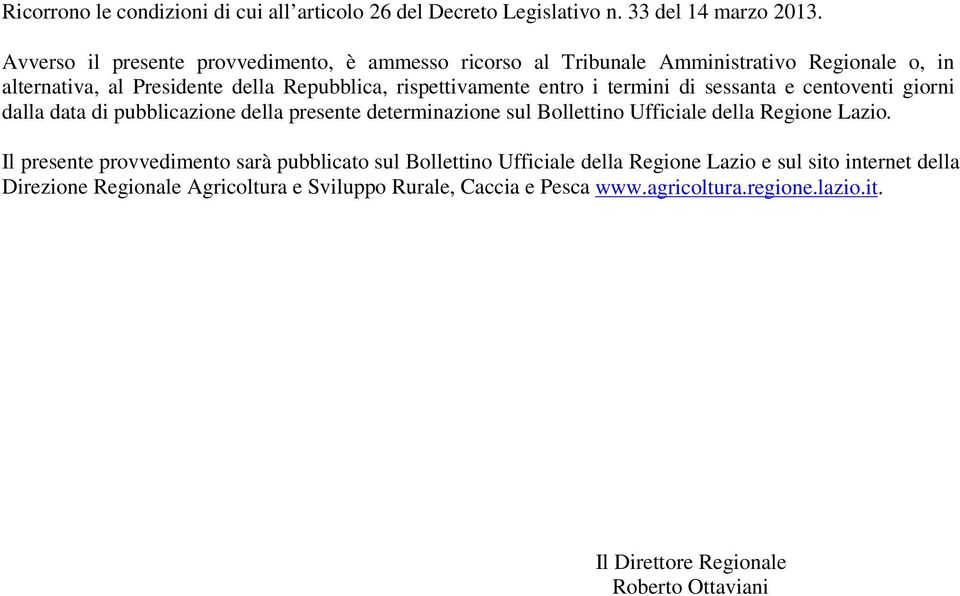 i termini di sessanta e centoventi giorni dalla data di pubblicazione della presente determinazione sul Bollettino Ufficiale della Regione Lazio.