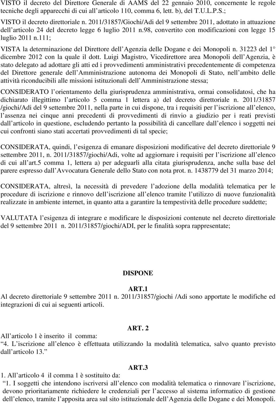 111; VISTA la determinazione del Direttore dell Agenzia delle Dogane e dei Monopoli n. 31223 del 1 dicembre 2012 con la quale il dott.