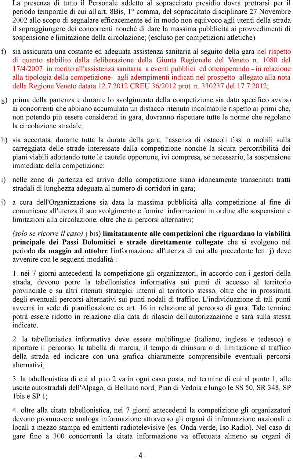 la massima pubblicità ai provvedimenti di sospensione e limitazione della circolazione; (escluso per competizioni atletiche) f) sia assicurata una costante ed adeguata assistenza sanitaria al seguito