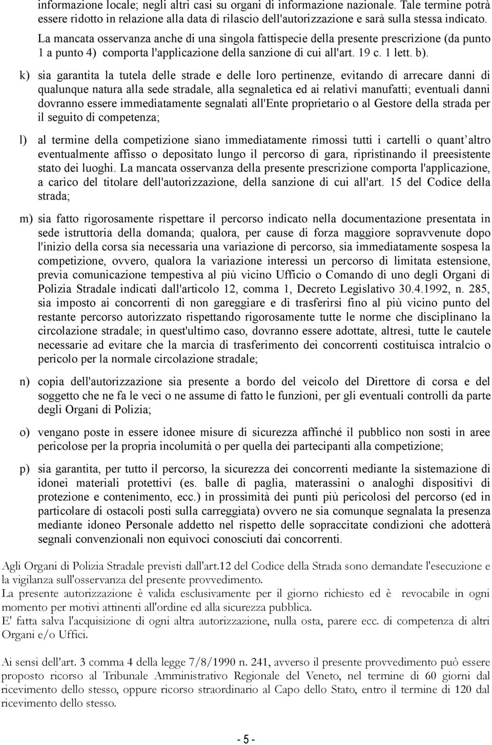 k) sia garantita la tutela delle strade e delle loro pertinenze, evitando di arrecare danni di qualunque natura alla sede stradale, alla segnaletica ed ai relativi manufatti; eventuali danni dovranno