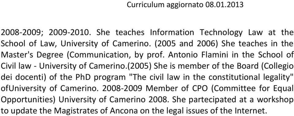 (2005) She is member of the Board (Collegio dei docenti) of the PhD program "The civil law in the constitutional legality" ofuniversity of Camerino.