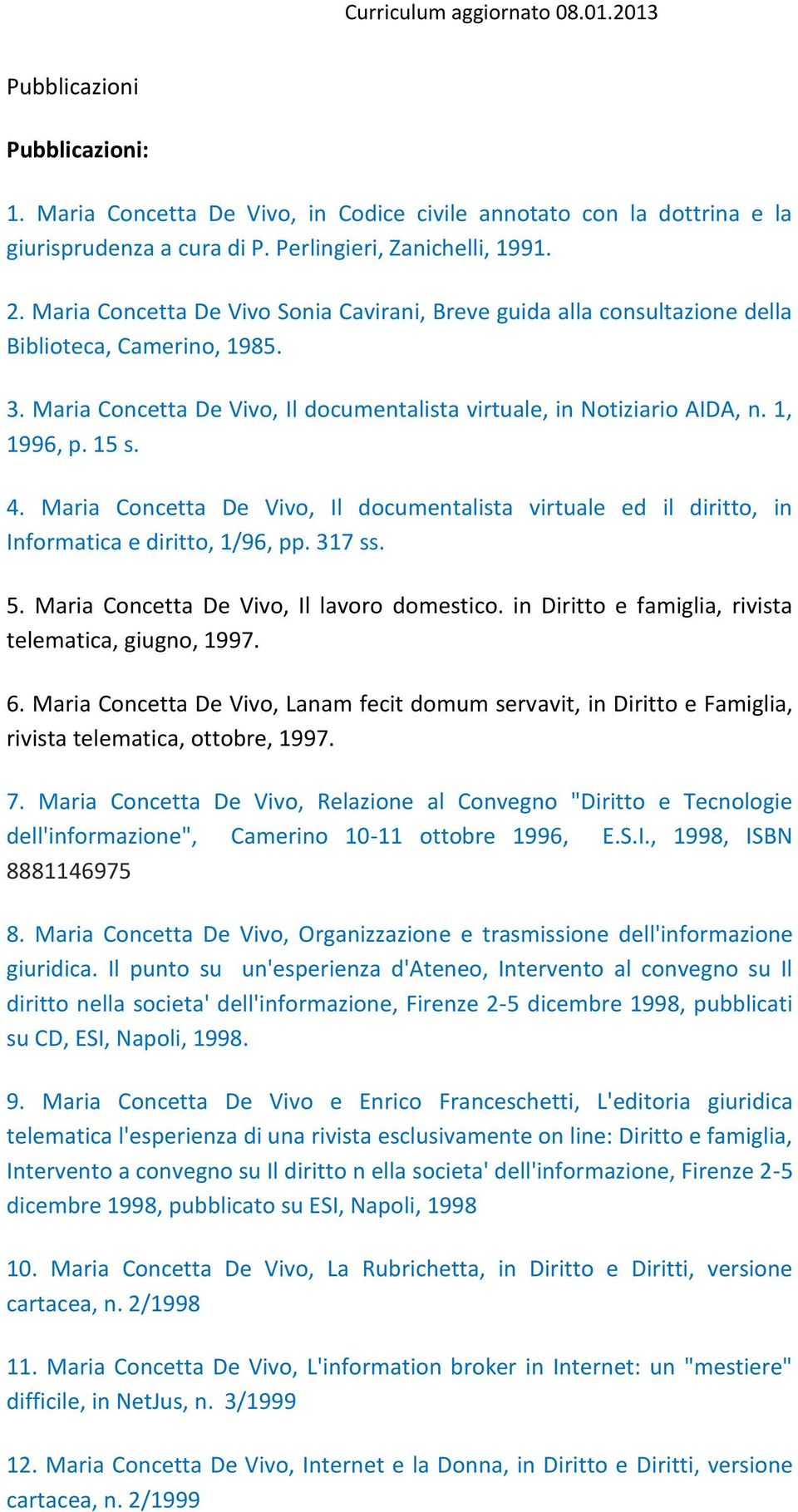 4. Maria Concetta De Vivo, Il documentalista virtuale ed il diritto, in Informatica e diritto, 1/96, pp. 317 ss. 5. Maria Concetta De Vivo, Il lavoro domestico.