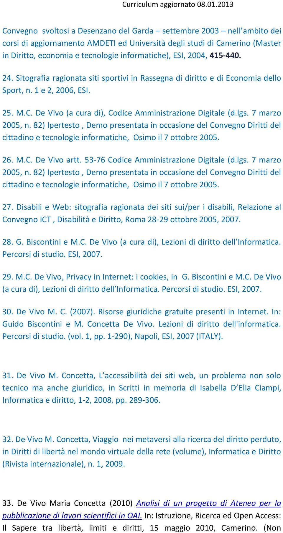 7 marzo 2005, n. 82) Ipertesto, Demo presentata in occasione del Convegno Diritti del cittadino e tecnologie informatiche, Osimo il 7 ottobre 2005. 26. M.C. De Vivo artt.