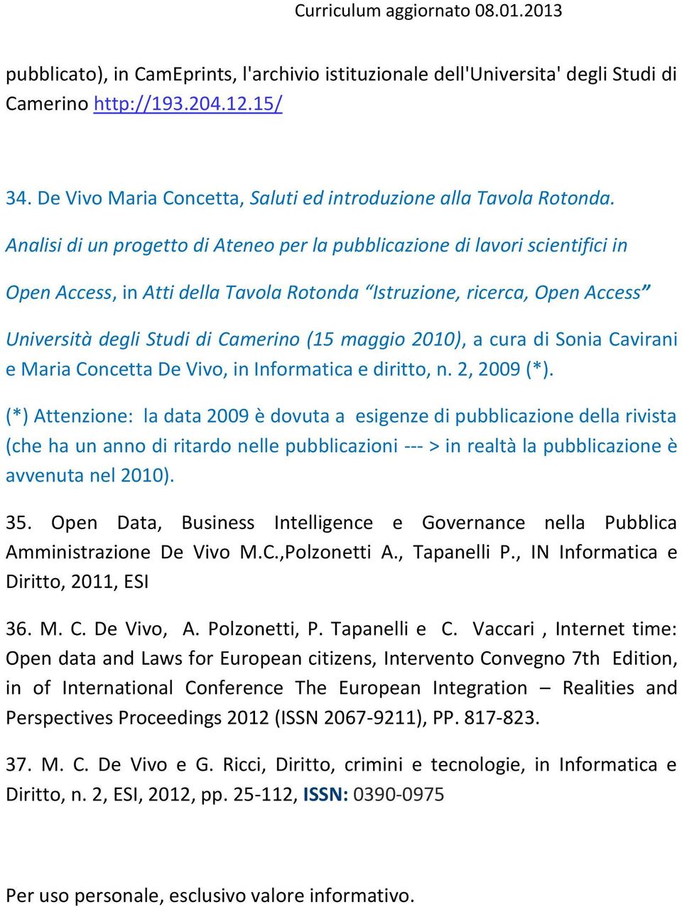 2010), a cura di Sonia Cavirani e Maria Concetta De Vivo, in Informatica e diritto, n. 2, 2009 (*).