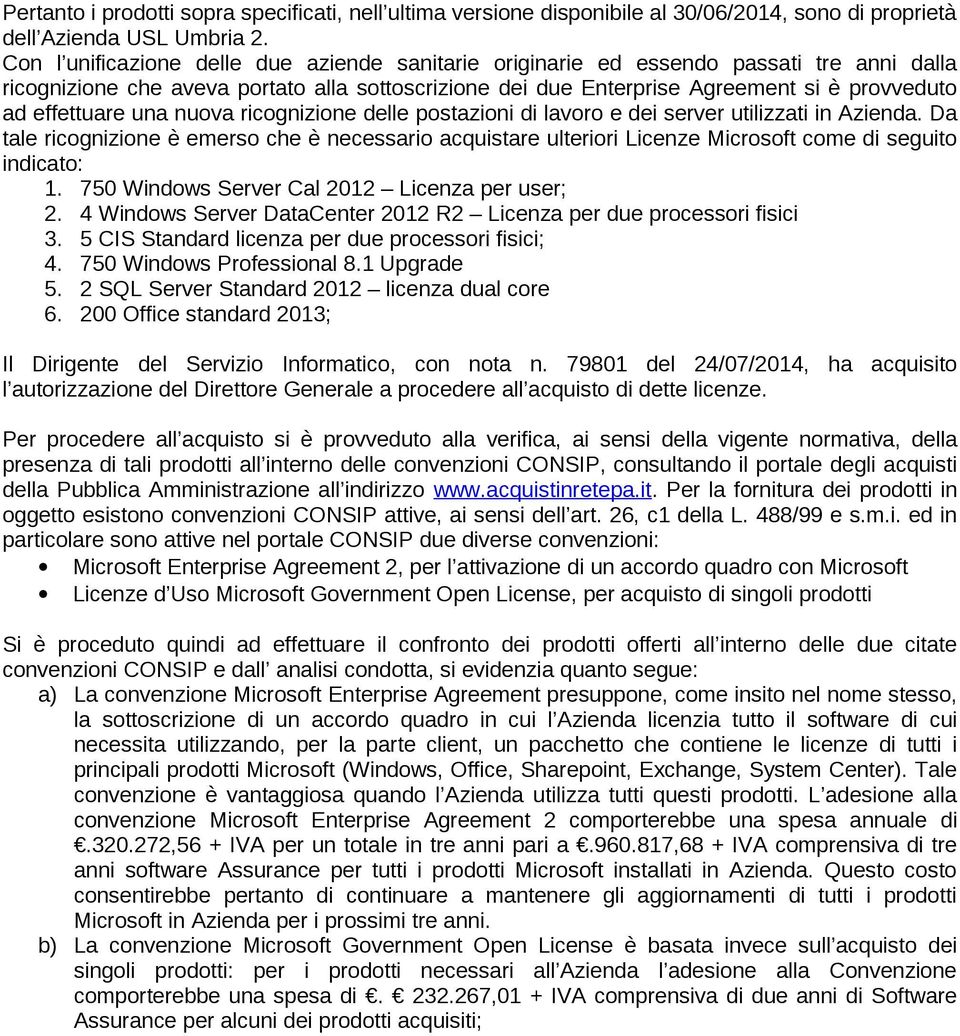 effettuare una nuova ricognizione delle postazioni di lavoro e dei server utilizzati in Azienda.