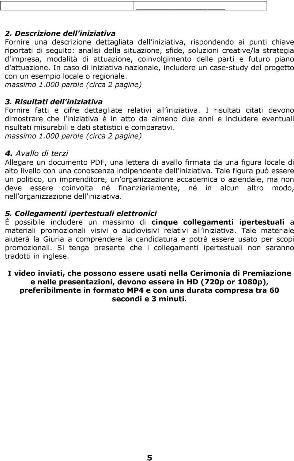 massimo 1.000 parole (circa 2 pagine) 3. Risultati dell iniziativa Fornire fatti e cifre dettagliate relativi all iniziativa.