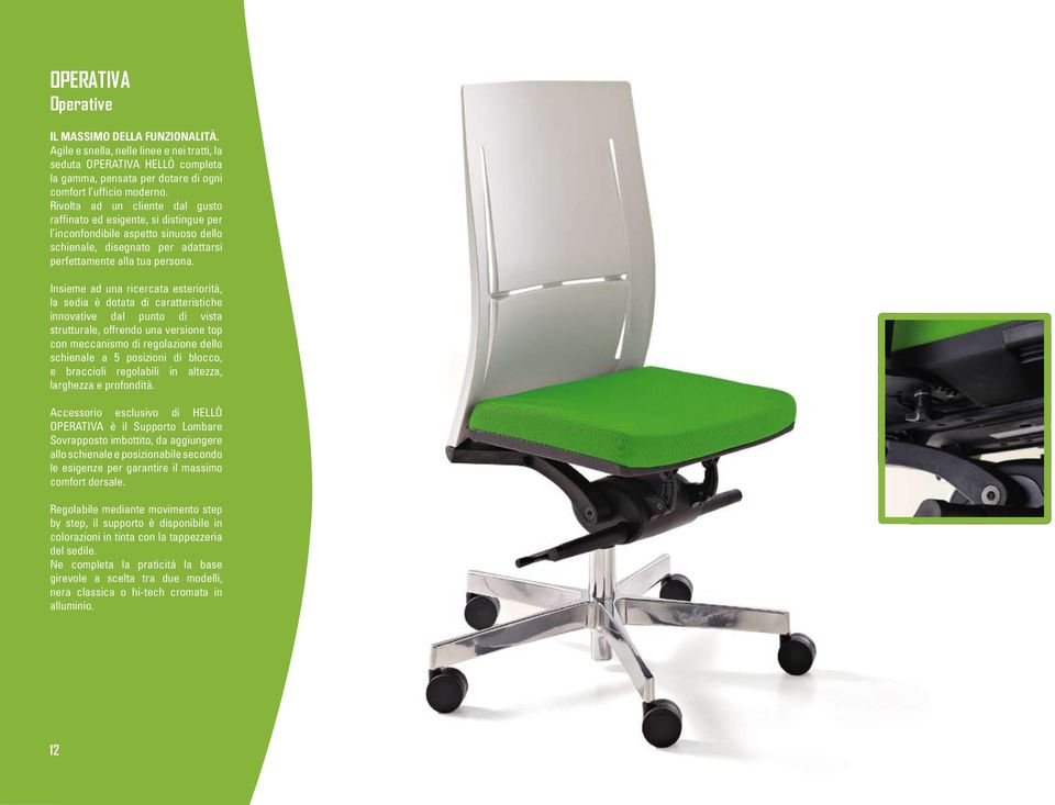 Insieme ad una ricercata esteriorità, la sedia è dotata di caratteristiche innovative dal punto di vista strutturale, offrendo una versione top con meccanismo di regolazione dello schienale a 5