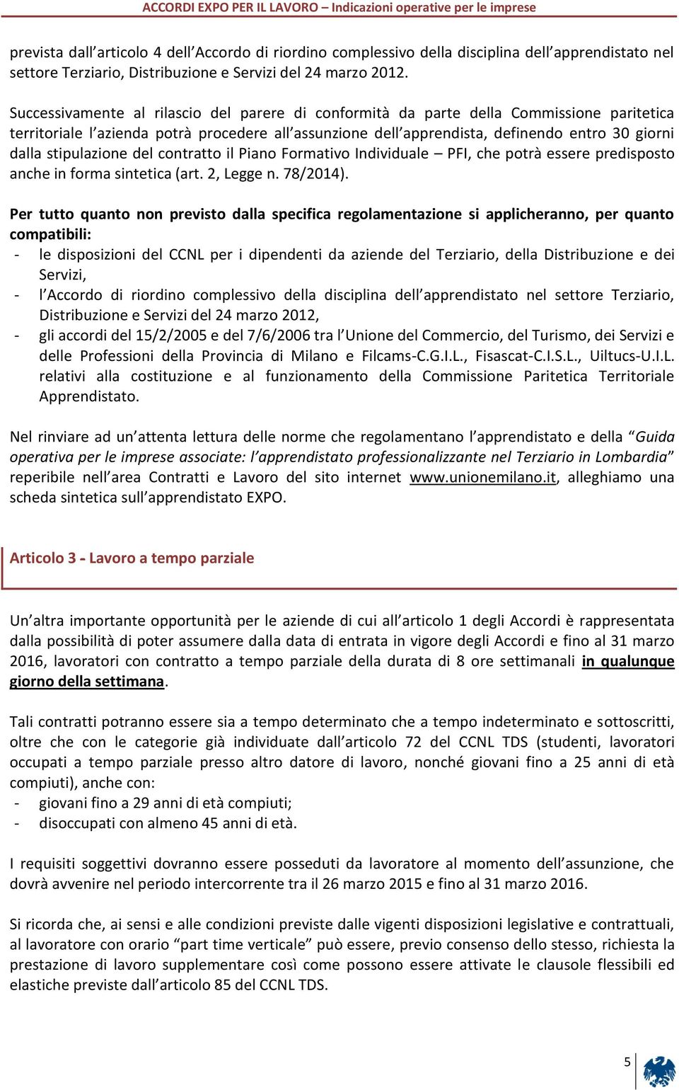 stipulazione del contratto il Piano Formativo Individuale PFI, che potrà essere predisposto anche in forma sintetica (art. 2, Legge n. 78/2014).