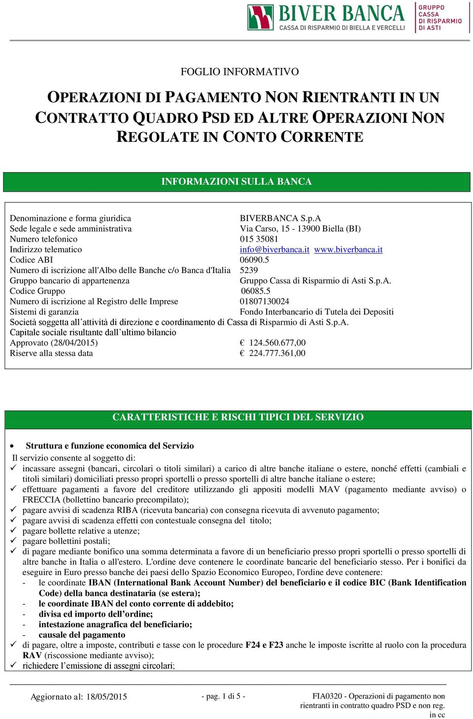 5 Numero di iscrizione all'albo delle Banche c/o Banca d'italia 5239 Gruppo bancario di appartenenza Gruppo Cassa di Risparmio di Asti S.p.A. Codice Gruppo 06085.
