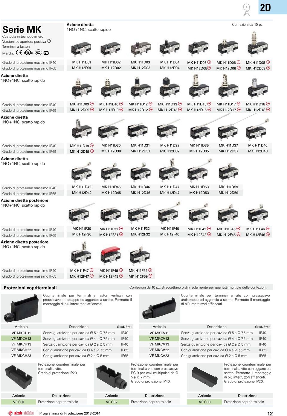 protezione massimo IP40 Grado di protezione massimo IP65 Azione diretta 1NO+1NC, scatto rapido MK H11D09 MK H11D10 MK H11D12 MK H11D13 MK H11D15 MK H11D17 MK H11D18 MK H12D09 MK H12D10 MK H12D12 MK