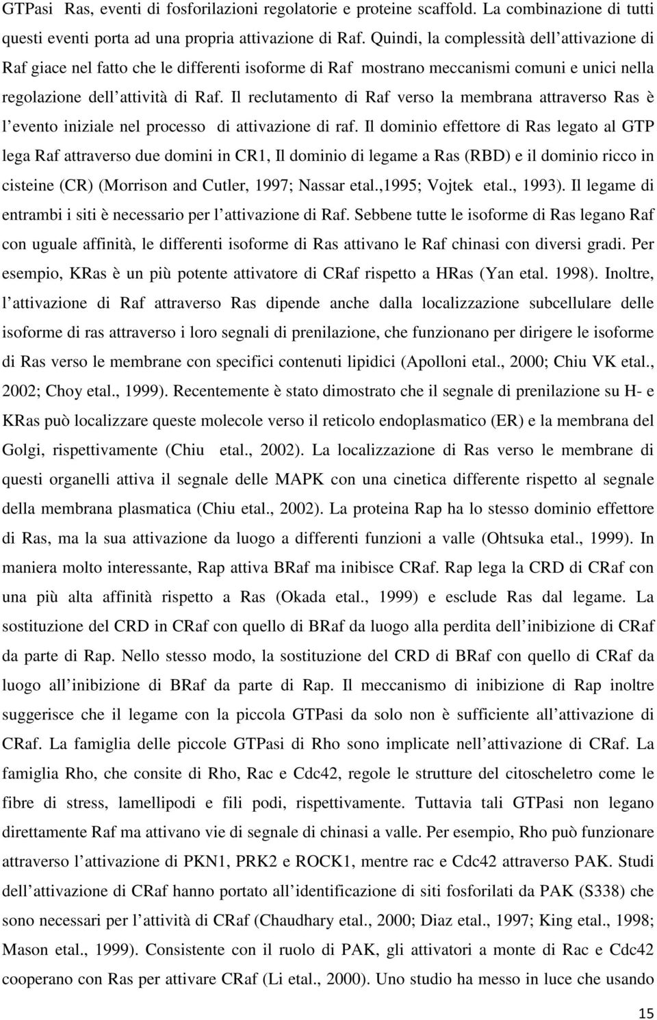 Il reclutamento di Raf verso la membrana attraverso Ras è l evento iniziale nel processo di attivazione di raf.
