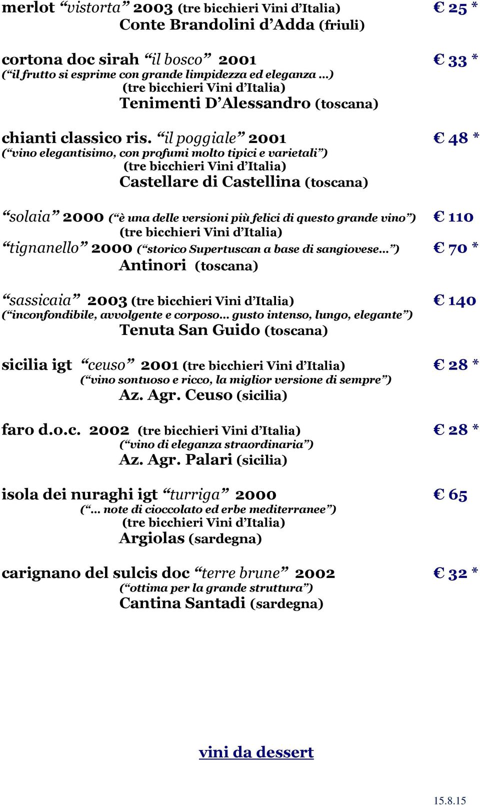 il poggiale 2001 48 * ( vino elegantisimo, con profumi molto tipici e varietali ) Castellare di Castellina (toscana) solaia 2000 ( è una delle versioni più felici di questo grande vino ) 110