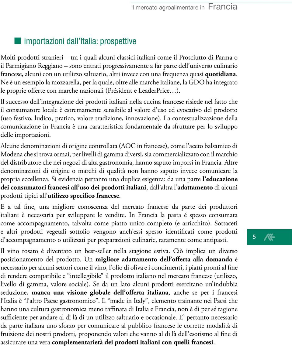 Ne è un esempio la mozzarella, per la quale, oltre alle marche italiane, la GDO ha integrato le proprie offerte con marche nazionali (Président e LeaderPrice ).