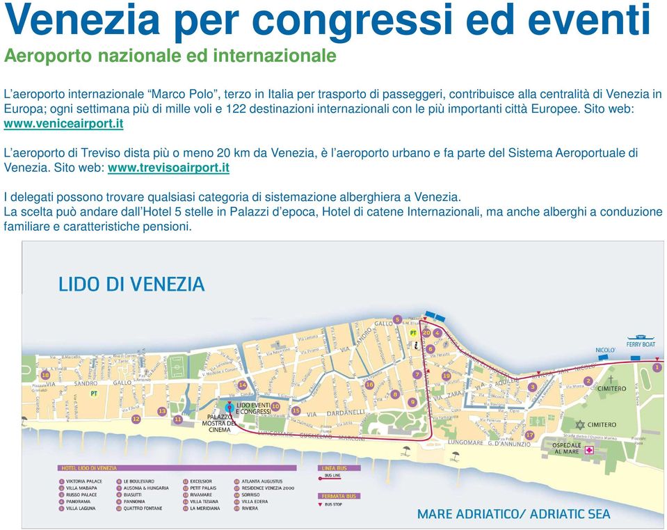 it L aeroporto di Treviso dista più o meno 20 km da Venezia, è l aeroporto urbano e fa parte del Sistema Aeroportuale di Venezia. Sito web: www.trevisoairport.