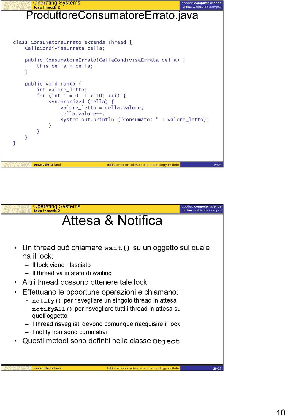println ("Consumato: " + valore_letto); emanuele lattanzi isti information science and technology institute 19/28 Attesa & Notifica Un thread può chiamare wait() su un oggetto sul quale ha il lock:
