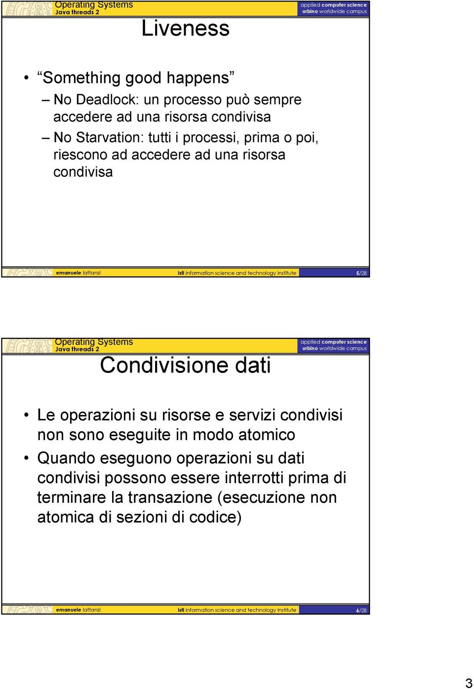 operazioni su risorse e servizi condivisi non sono eseguite in modo atomico Quando eseguono operazioni su dati condivisi possono essere interrotti